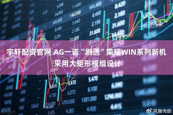 宇轩配资官网 AG一诺“剧透”荣耀WIN系列新机 采用大矩形模组设计