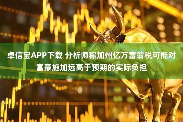 卓信宝APP下载 分析师称加州亿万富翁税可能对富豪施加远高于预期的实际负担