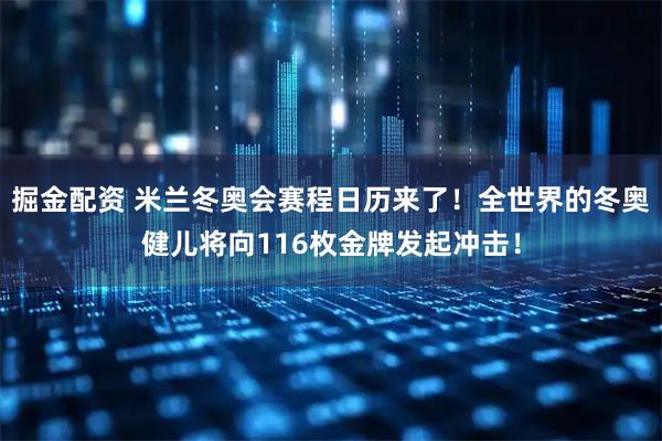 掘金配资 米兰冬奥会赛程日历来了！全世界的冬奥健儿将向116枚金牌发起冲击！
